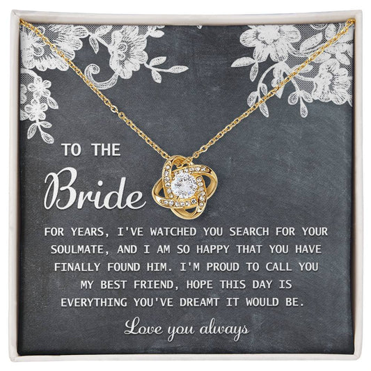 To The Bride - For Years, I've Watched You Search For Your Soulmate, And I Am So Happy That You Have Finally Found Him - Love Knot Necklace Gift