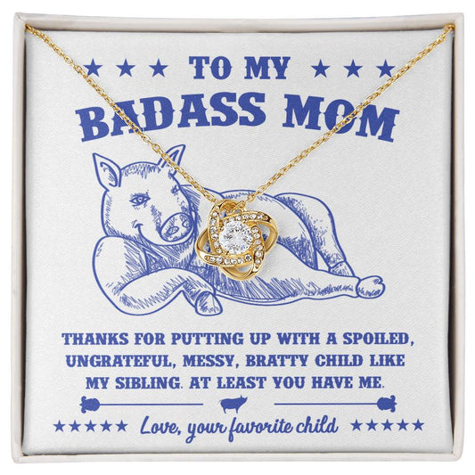 To My Badass Mom - Thanks For Putting Up With A Spoiled, Ungrateful, Messy, Bratty Child Like My Sibling - Love Knot Necklace