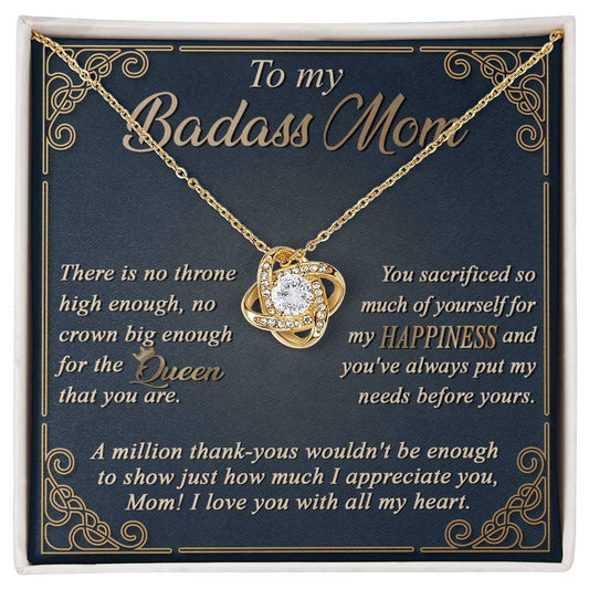 To My Badass Mom - There Is No Throne High Enough, No Crown Big Enough For The Queen That You Are - Love Knot Necklace