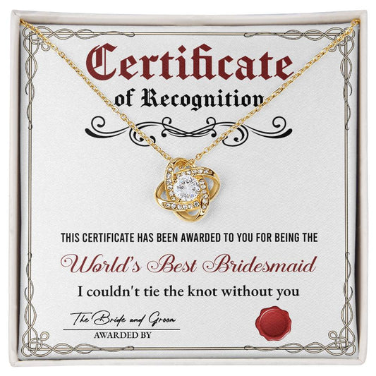 Certificate Of Recognition - This Certificate Has Been Awarded To You For Being The World's Best Bridesmaid. I Couldn't Tie The Knot Without You - Love Knot Necklace Gift