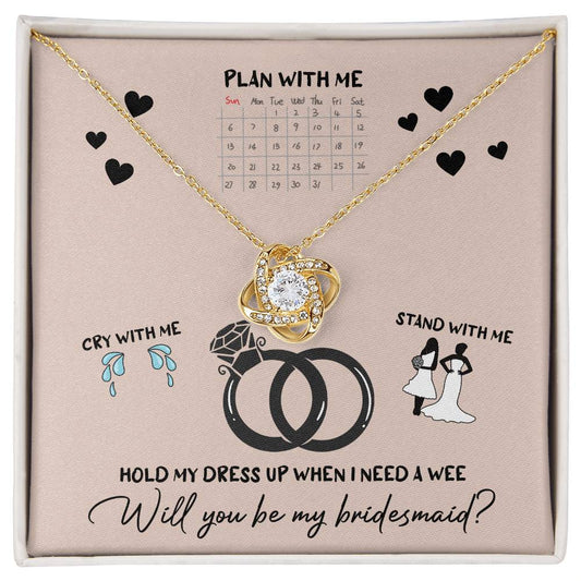 Funny Bridesmaid Jewelry - Plan With Me, Cry With Me, Stand With Me, Hold My Dress Up When I Need A Wee - Love Knot Necklace