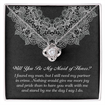 Will You Be My Maid Of Honor? - I Found My Man, But I Still Need My Partner In Crime. Nothing Would Give Me More Joy And Pride That To Have You Walk With Me And Stand By Me The Day I Say I Do - Love Knot Necklace