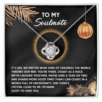 To My Soulmate - It's Like, No Matter What Kind Of Craziness The World Throws Our Way, You're There, Steady As A Rock - Love Knot Necklace