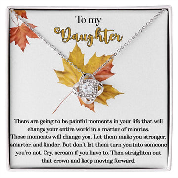 To My Daughter - There Are Going To Be Painful Moments In Your Life That Will Change Your Entire World In A Matter Of Minutes - Love Knot Necklace Gift