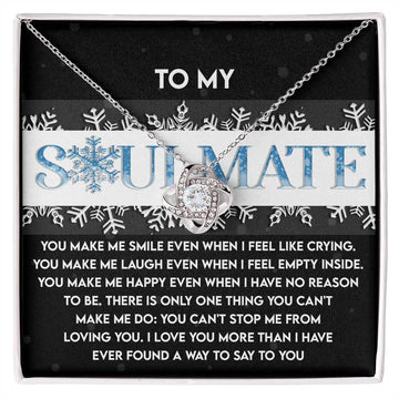 To My Soulmate - You Make Me Smile Even When I Feel Like Crying. You Make Me Laugh Even When I Feel Empty Inside - Love Knot Necklace Gift