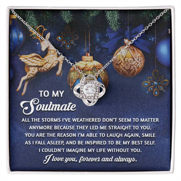 To My Soulmate - All The Storms I've Weathered Don't Seem To Matter Anymore Because They Led Me Straight To You - Love Knot Necklace