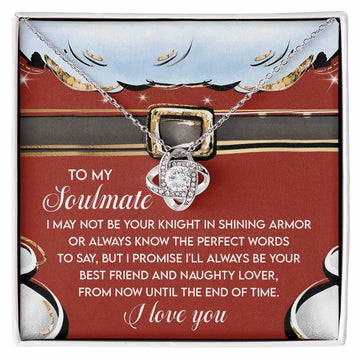 To My Soulmate - I May Not Be Your Knight In Shining Armor Or Always Know The Perfect Words To Say - Love Knot Necklace Gift