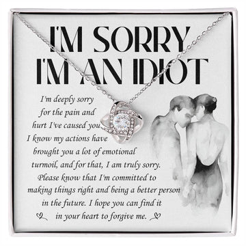 I'm Sorry I'm An Idiot - I'm Deeply Sorry For The Pain And Hurt I've Caused You - Love Knot Necklace Gift