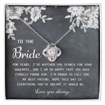 To The Bride - For Years, I've Watched You Search For Your Soulmate, And I Am So Happy That You Have Finally Found Him - Love Knot Necklace Gift