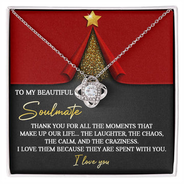 To My Beautiful Soulmate - Thank You For All The Moments That Make Up Our Life...The Laughter, The Chaos, The Calm, And The Craziness - Love Knot Necklace