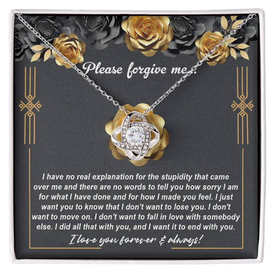 Please Forgive Me...- I Have No Real Explanation For The Stupidity That Over Me And There Are No Words To Tell You How Sorry I Am - Love Knot Necklace