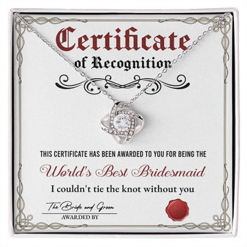 Certificate Of Recognition - This Certificate Has Been Awarded To You For Being The World's Best Bridesmaid. I Couldn't Tie The Knot Without You - Love Knot Necklace Gift