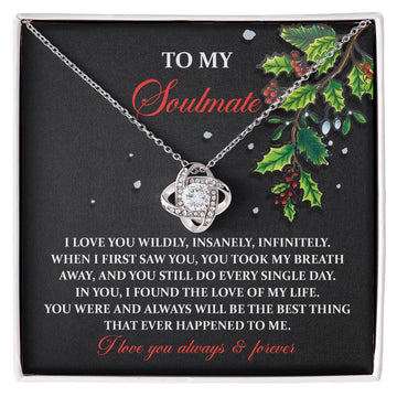 To My Soulmate - I Love You Wildly, Insanely, Infinitely. When I First Say You, You Took My Breath Away, And You Still Do Every Single Day - Love Knot Necklace