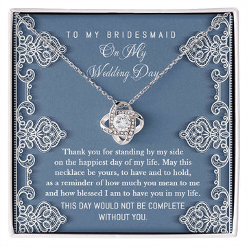 To My Bridesmaid On My Wedding Day - Thank You For Standing By My Side On The Happiest Day Of My Life - Love Knot Necklace