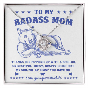 To My Badass Mom - Thanks For Putting Up With A Spoiled, Ungrateful, Messy, Bratty Child Like My Sibling - Love Knot Necklace