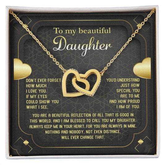 To My Beautiful Daughter - Don't Ever Forget How Much I Love You. If My Eyes Could Show You What I See, You'd Understand Just How Special You Are To Me And Proud I Am Of You - Interlock Heart Necklace Gift