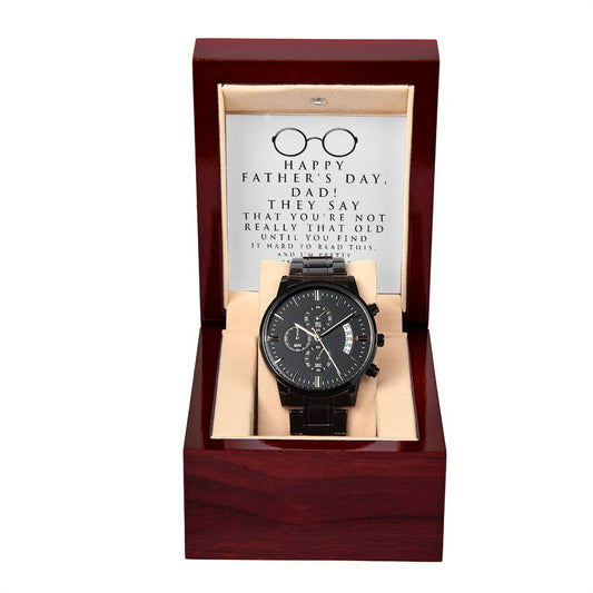 Funny Dad Gift - Happy Father's Day, Dad! They Say That You're Not Really That Old Until You Find It Hard To Read This...- Black Chronograph Watch