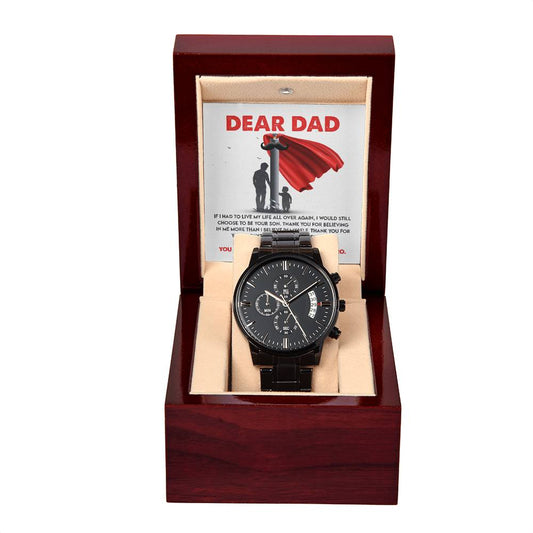 Dear Dad - If I Had To Live My Life All Over Again, I Would Still Choose To Be Your Son. Thank You For Believing In Me More Than I Believe In Myself - Black Chronograph Watch