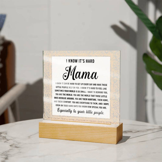 To My Mama - I Know It Can Be Hard To Get Up Every Day And Have These Little People Rely On You -  Printed Acrylic Plaque