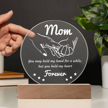 To My Mom - You May Hold My Hand For A While, But You Hold My Heart Forever - Printed Acrylic Plaque