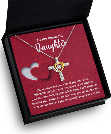 To My Beautiful Daughter -  Stand Proud And Tall, Even If You Take A Fall. When Life Weighs You Down, And You Are Afraid To Look Forward, Look To Your Side instead - Cross Heart Necklace Gift