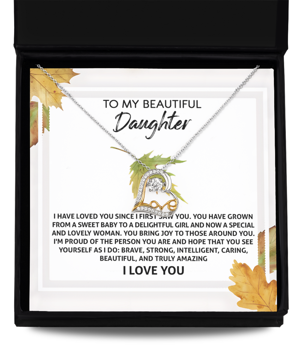 To My Beautiful Daughter - I Have Loved You Since I First Saw You. You Have Grown From A Sweet Baby To A Delightful Girl And Now A Special And Lovely Woman - Love Heart Necklace