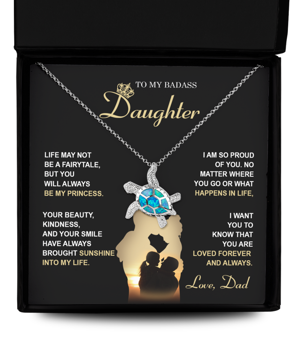 To My Badass Daughter - Life May Not Be A Fairytale, But You Will Always Be My Princess - Opal Turtle Necklace Gift From Dad