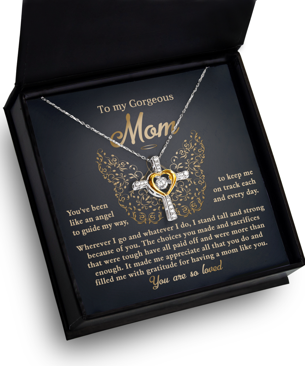 To My Gorgeous Mom - You've Been Like An Angel To Guide My Way, To Keep Me On Track Each And Every Day - Heart Cross Necklace