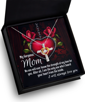 My Gorgeous Mom - No One Will Ever Know The Strength Of My Love For You - Heart Cross Necklace