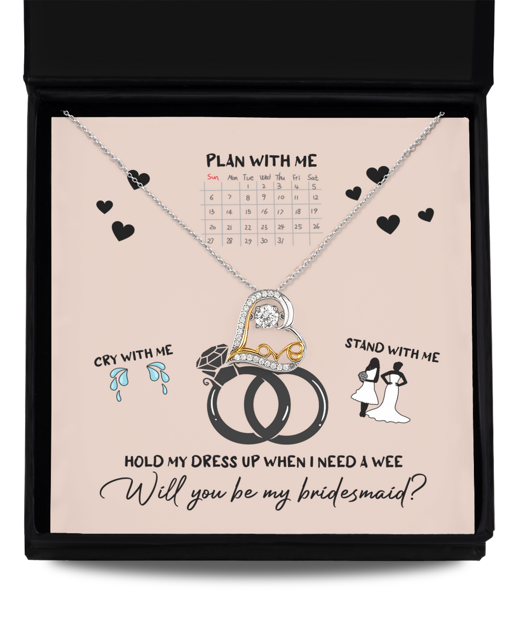 Funny Bridesmaid Jewelry - Plan With Me, Cry With Me, Stand With Me, Hold My Dress Up When I Need A Wee - Love Dancing Heart Necklace