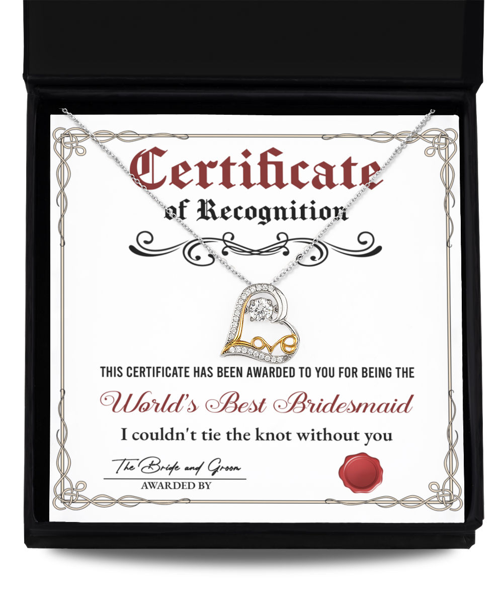 Certificate Of Recognition - This Certificate Has Been Awarded To You For Being The World's Best Bridesmaid. I Couldn't Tie The Knot Without You - Love Dancing Heart Necklace Gift