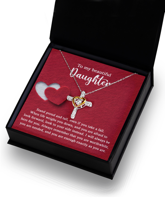 To My Beautiful Daughter -  Stand Proud And Tall, Even If You Take A Fall. When Life Weighs You Down, And You Are Afraid To Look Forward, Look To Your Side instead - Cross Heart Necklace Gift