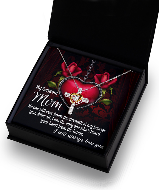 My Gorgeous Mom - No One Will Ever Know The Strength Of My Love For You - Heart Cross Necklace