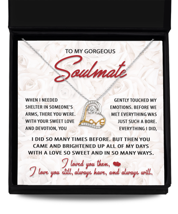 To My Gorgeous Soulmate - When I Needed Shelter In Someone's Arms, There You Were - Heart Necklace